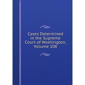 

Книга Cases Determined in the Supreme Court of Washington, Volume 108