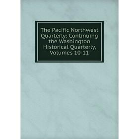

Книга The Pacific Northwest Quarterly: Continuing the Washington Historical Quarterly, Volumes 10-11