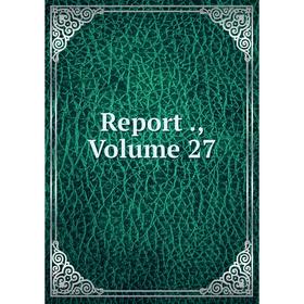 

Книга Report., Volume 27
