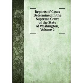 

Книга Reports of Cases Determined in the Supreme Court of the State of Washington, Volume 2