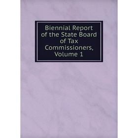 

Книга Biennial Report of the State Board of Tax Commissioners, Volume 1