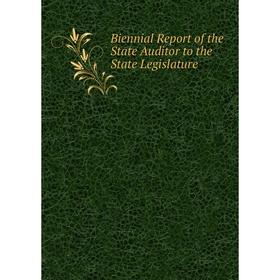

Книга Biennial Report of the State Auditor to the State Legislature
