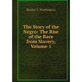 

Книга The Story of the Negro: The Rise of the Race from Slavery, Volume 1