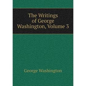 

Книга The Writings of George Washington, Volume 3