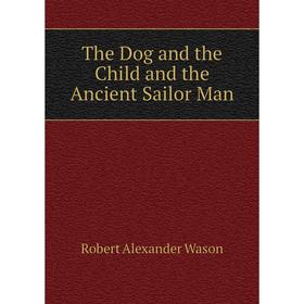 

Книга The Dog and the Child and the Ancient Sailor Man