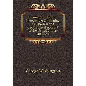 

Книга Elements of Useful Knowledge: Containing a Historical and Geographical Account of the United States, Volume 2