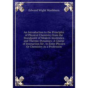 

Книга An Introduction to the Principles of Physical Chemistry from the Standpoint of Modern Atomistics and Thermo-Dynamics: A Course of Instruction fo