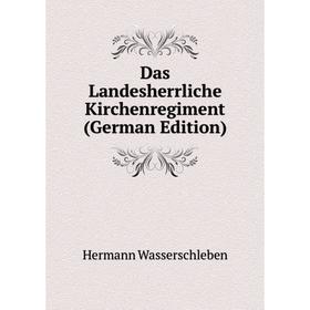 

Книга Das Landesherrliche Kirchenregiment (German Edition)