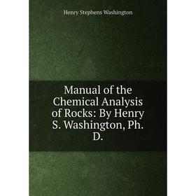 

Книга Manual of the Chemical Analysis of Rocks: By Henry S Washington, PhD