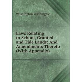 

Книга Laws Relating to School, Granted and Tide Lands: And Amendments Thereto (With Appendix)