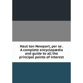 

Книга Haut ton Newport, per se. A complete encyclopædia and guide to all the principal points of interest