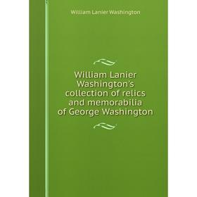 

Книга William Lanier Washington's collection of relics and memorabilia of George Washington