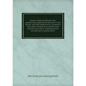 

Книга Camp, field and prison life; containing sketches of service in the South, and the experience, incidents and observations connected with almost t