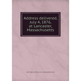 

Книга Address delivered, July 4, 1876, at Lancaster, Massachusetts