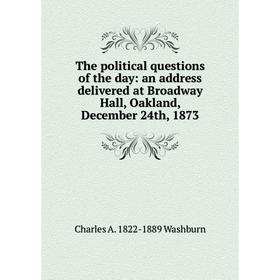 

Книга The political questions of the day: an address delivered at Broadway Hall, Oakland, December 24th, 1873
