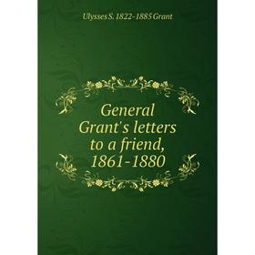 

Книга General Grant's letters to a friend, 1861-1880