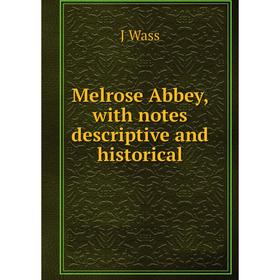 

Книга Melrose Abbey, with notes descriptive and historical