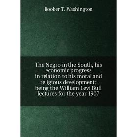 

Книга The Negro in the South, his economic progress in relation to his moral and religious development; being the William Levi Bull lectures for the y