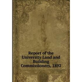 

Книга Report of the University Land and Building Commissioners, 1892