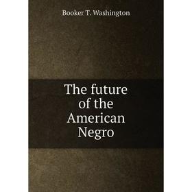 

Книга The future of the American Negro