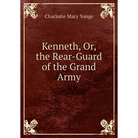 

Книга Kenneth or the Rear-Guard of the Grand Army