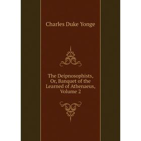 

Книга The Deipnosophists, Or, Banquet of the Learned of Athenaeus, Volume 2