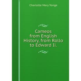 

Книга Cameos from English History, from Rollo to Edward Ii.