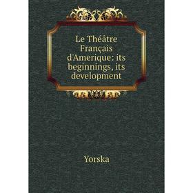 

Книга Le Théâtre Français d'Amerique: its beginnings, its development