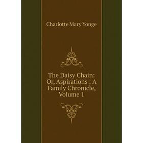 

Книга The Daisy Chain: Or, Aspirations: A Family Chronicle, Volume 1