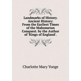 

Книга Landmarks of History Ancient History: From the Earliest Times of the Mahometan Conquest by the Author of Kings of England