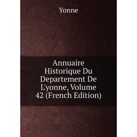 

Книга Annuaire Historique Du Departement De L'yonne, Volume 42 (French Edition)