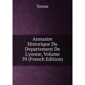 

Книга Annuaire Historique Du Departement De L'yonne, Volume 39 (French Edition)