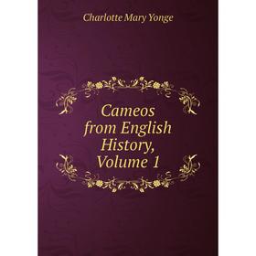 

Книга Cameos from English History, Volume 1