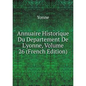 

Книга Annuaire Historique Du Departement De L'yonne, Volume 26 (French Edition)