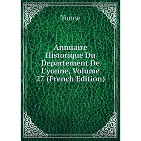 

Книга Annuaire Historique Du Departement De L'yonne, Volume 27 (French Edition)