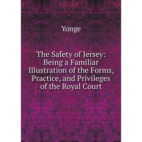 

Книга The Safety of Jersey: Being a Familiar Illustration of the Forms, Practice, and Privileges of the Royal Court