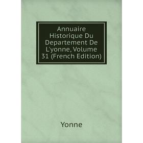 

Книга Annuaire Historique Du Departement De L'yonne, Volume 31 (French Edition)