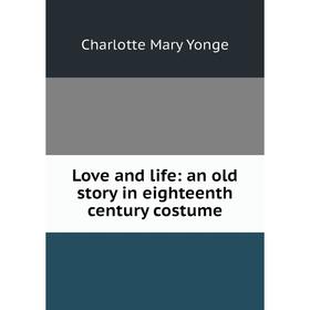 

Книга Love and life: an old story in eighteenth century costume