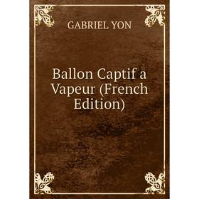 

Книга Ballon Captif a Vapeur (French Edition)