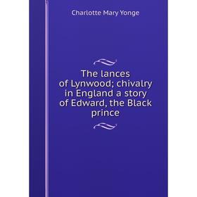 

Книга The lances of Lynwood; chivalry in England a story of Edward, the Black prince