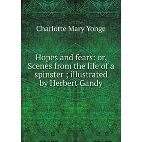 

Книга Hopes and fears: or, Scenes from the life of a spinster; illustrated by Herbert Gandy