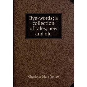 

Книга Bye-words; a collection of tales, new and old