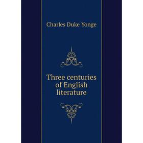 

Книга Three centuries of English literature