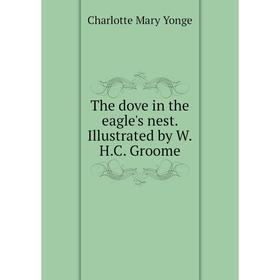 

Книга The dove in the eagle's nest. Illustrated by W.H.C. Groome