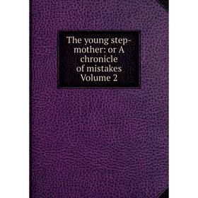 

Книга The young step-mother: or A chronicle of mistakes Volume 2