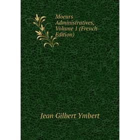 

Книга Moeurs Administratives, Volume 1