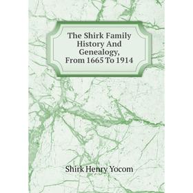 

Книга The Shirk Family History And Genealogy, From 1665 To 1914