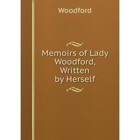 

Книга Memoirs of Lady Woodford, Written by Herself