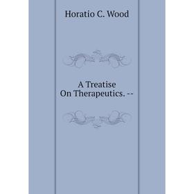 

Книга A Treatise On Therapeutics. -
