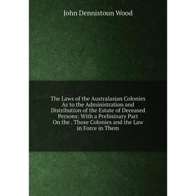 

Книга The Laws of the Australasian Colonies As to the Administration and Distribution of the Estate of Deceased Persons: With a Prelininary Part On th